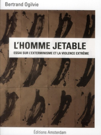 L'Homme jetable. Essai sur l'exterminisme et la violence extrême