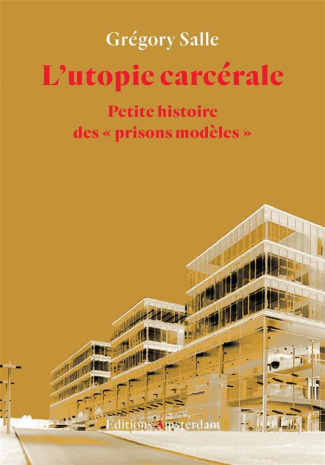 L'utopie carcérale. Petite histoire des "prisons modèles"