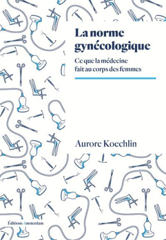La norme gynécologique. Ce que la médecine fait au corps des femmes