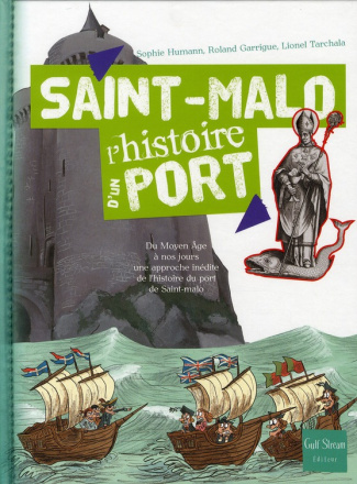 Saint-Malo, l'histoire d'un port. Du Moyen Age à nos jours, une approche inédite de l'histoire du po