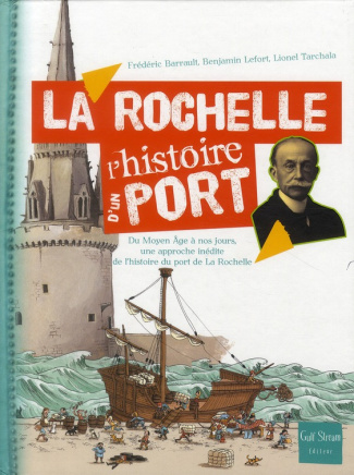 La Rochelle, l'histoire d'un port. Du Moyen Age à nos jours, une approche inédite de l'histoire du p