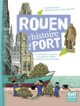 Rouen, l'histoire d'un port. De l'Antiquité à nos jours, une approche inédite de l'histoire du port