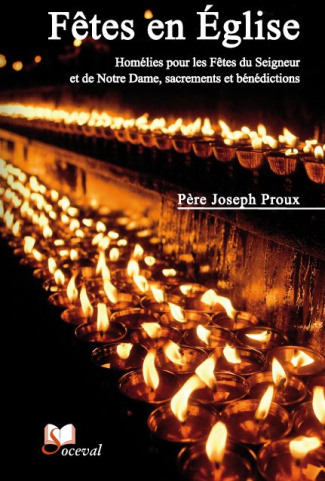 Fêtes en Eglise. Homélies pour les fêtes du Seigneur et de Notre Dame, sacrements et bénédictions