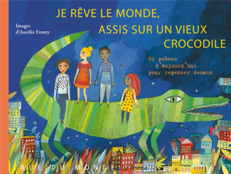 Je rêve le monde, assis sur un vieux crocodile. 50 poèmes d'aujourd'hui pour repenser demain