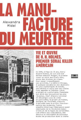 La manufacture du meurtre. Vie et oeuvre de H.H. Holmes, premier serial killer américain