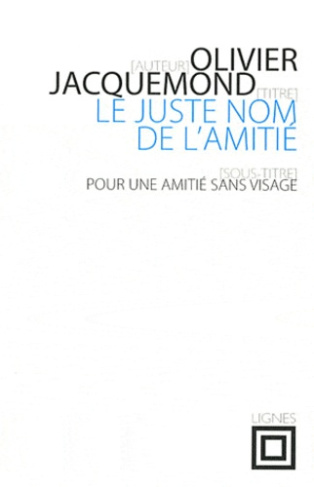 Le juste nom de l'amitié. Pour une amitié sans visage