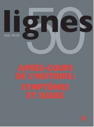 Lignes N° 50, mai 2016 : Après-coup de l'histoire : symptômes et issues. Fascisme, antisémitisme, mu