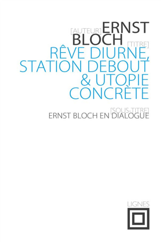 Rêve diurne, station debout et utopie concrète. Ernst Bloch en dialogue
