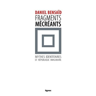 Fragments mécréants. Sur les mythes identitaires et la république imaginaire