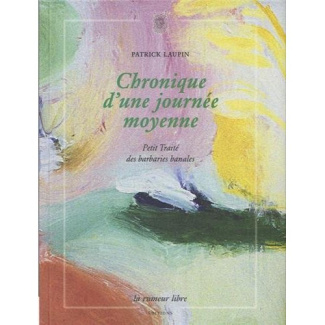 Chronique d'une journée moyenne. Petits traités de barbaries banales