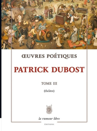 Œuvres Poétiques Tome 3 Patrick Dubost. Théâtre