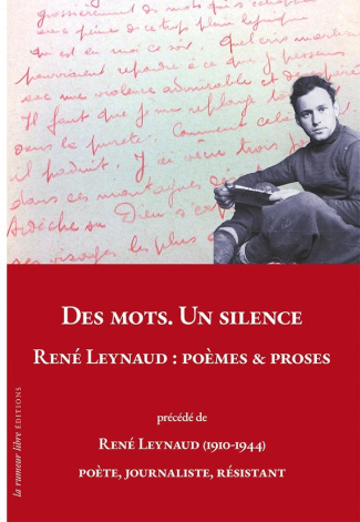 Des mots. Un silence. René Leynaud : Poèmes & Proses. Précédé de René Leynaud (1910-1944) poète, jou
