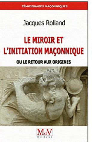 Le Miroir et l'initiation maçonnique. Ou Le retour aux origines