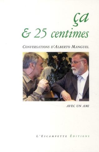Ca & 25 centimes. Conversations d'Alberto Manguel avec un ami