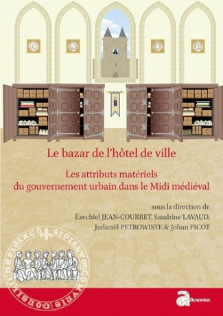 Le bazar de l'hôtel de ville. Les attributs matériels du gouvernement urbain dans le Midi médiéval (