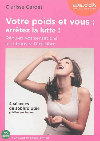 Votre poids et vous : arrêtez la lutte ! Régulez vos sensations et retrouvez l'équilibre, 1 CD audio