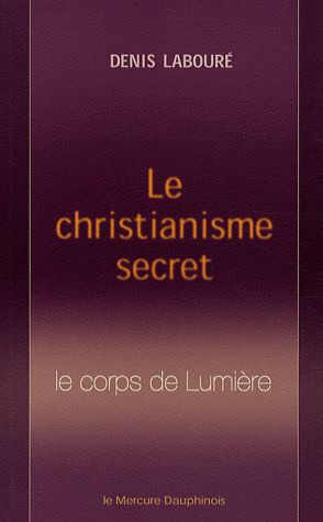 Le christianisme secret. Le corps de Lumière