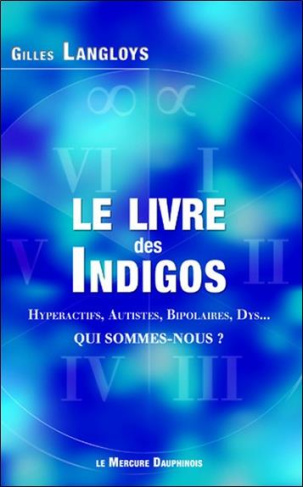Le Livre des Indigos. (Hyperactifs, Autistes, Bipolaires, Dys...). Qui sommes-nous ?
