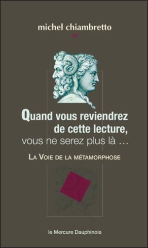 Quand vous reviendrez de cette lecture, vous ne serez plus là... La Voie de la métamorphose
