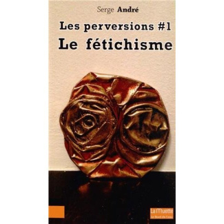 Les perversions. Tome 1, Le fétichisme