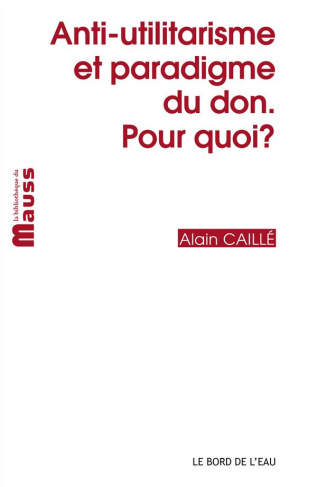 Anti-utilitarisme et paradigme du don. Pour quoi ?