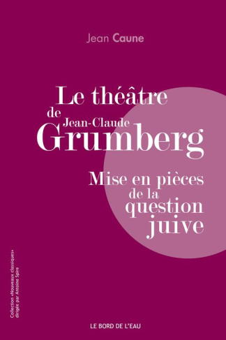 Le théâtre de Jean-Claude Grumberg. Mise en pièces de la question juive