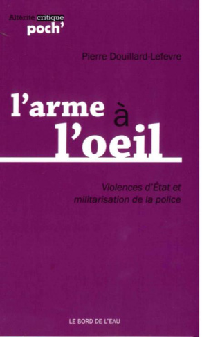 L'arme à l'oeil. Violences d'Etat et militarisation de la police