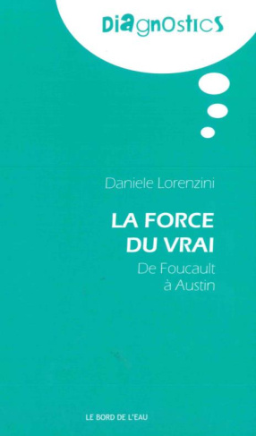 La force du vrai. De Foucault à Austin