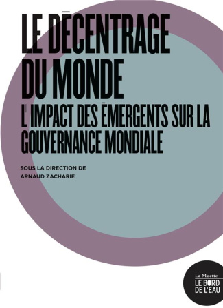 Le décentrage du monde. L'impact des émergents sur la gouvernance mondiale