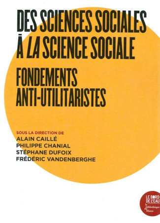 Des sciences sociales à la science sociale. Fondements anti-utilitaristes