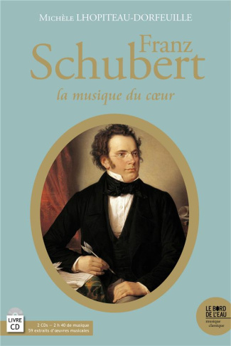 Franz Schubert (1797-1828). La musique du coeur, avec 2 CD audio
