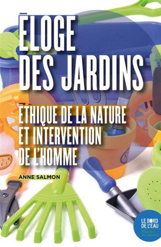 Eloge des jardins. Ethique de la nature et intervention de l'homme