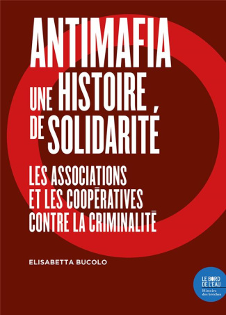 Antimafia, une histoire de solidarité. Les associations et les coopératives contre la criminalité