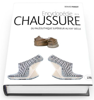 Encyclopédie de la chaussure. Du paléolithique supérieur au XXIe siècle