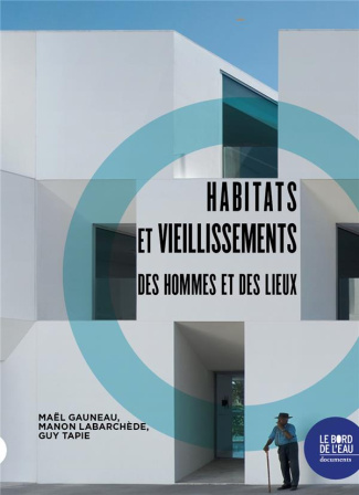 Habitats et vieillissements. Des hommes et des lieux