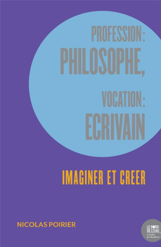 Profession : philosophe, vocation : écrivain. Imaginer et créer