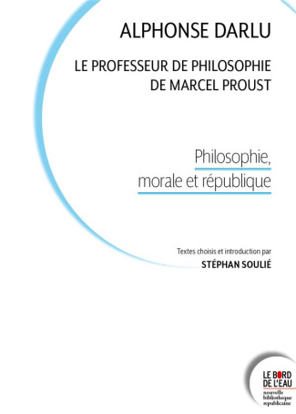 Alphonse Darlu, le professeur de philosophie de Marcel Proust. Philosophie, morale et république