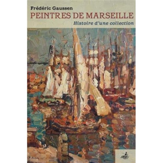 Peintres de Marseille. Histoire d'une collection
