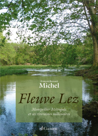 Fleuve Lez. Montpellier métropole et ses riveraines millénaires
