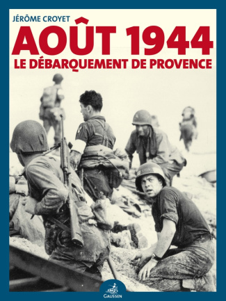 Août 1944. Le débarquement de Provence raconté par ceux qui l'ont vécu