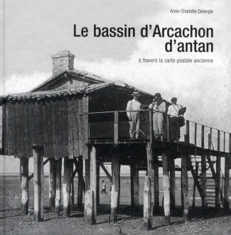 Le bassin d'Arcachon d'antan. A travers la carte postale ancienne