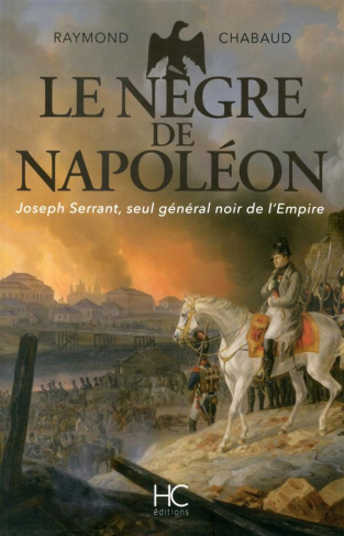 Le nègre de Napoléon. Joseph Serrant, seul général noir de l'Empire