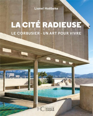 La cité radieuse de Marseille. Le Corbusier, un art pour vivre