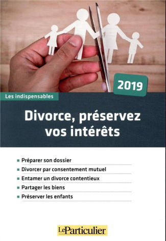 Divorce, préservez vos intérêts. Edition 2019