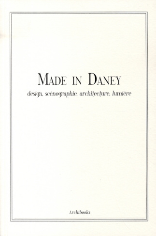 Made in Daney. Design, scénographie, architecture, lumière