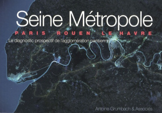 Seine Métropole Paris Rouen Le Havre. Le diagnostic prospectif de l'agglomération parisienne