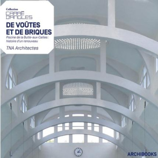 De voûtes et de briques. Piscine de la Butte-aux-Cailles : histoire d'un renouveau, TNA Architectes