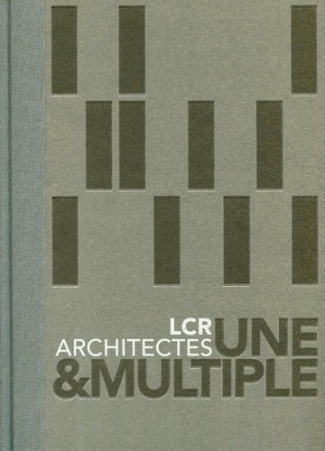 LCR architectes. Une & multiple
