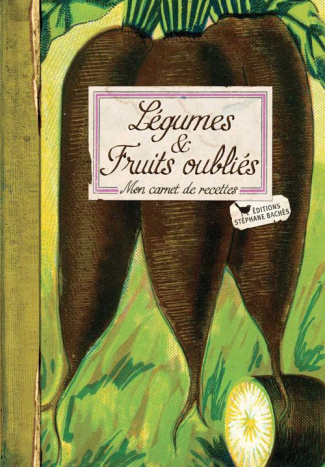 Légumes et fruits oubliés. Mon carnet de recettes