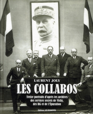 Les collabos. Treize portraits d'après les archives des services secrets de Vichy, des RG et de l'Ep